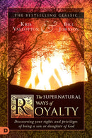 The Supernatural Ways of Royalty: Discovering Your Rights and Privileges of Being a Son or Daughter of God