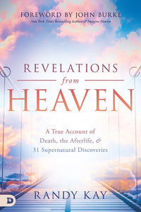 Revelations from Heaven: A True Account of Death, the Afterlife, and 31 Supernatural Discoveries