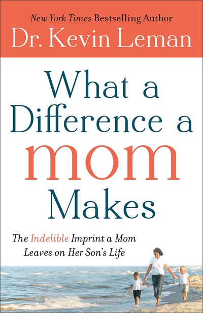 What a Difference a Mom Makes: The Indelible Imprint a Mom Leaves on Her Son's Life