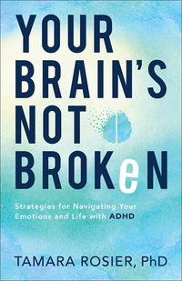 Your Brain's Not Broken: Strategies for Navigating Your Emotions and Life with ADHD