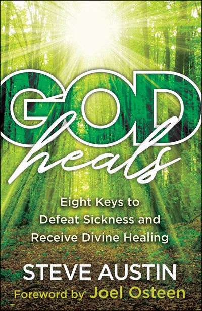 God Heals: Eight Keys to Defeat Sickness and Receive Divine Healing