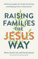 Raising Families the Jesus Way: Biblical Insights for Godly Parenting and Shaping Future Generations