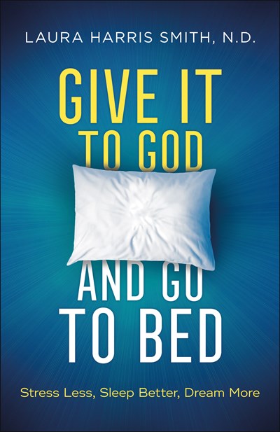 Give It to God and Go to Bed: Stress Less, Sleep Better, Dream More