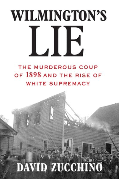 Wilmington's Lie (WINNER OF THE 2021 PULITZER PRIZE): The Murderous Coup of 1898 and the Rise of White Supremacy