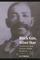 Black Gun, Silver Star: The Life and Legend of Frontier Marshal Bass Reeves