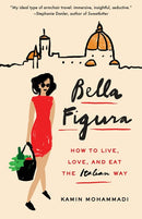 Bella Figura: How to Live, Love, and Eat the Italian Way