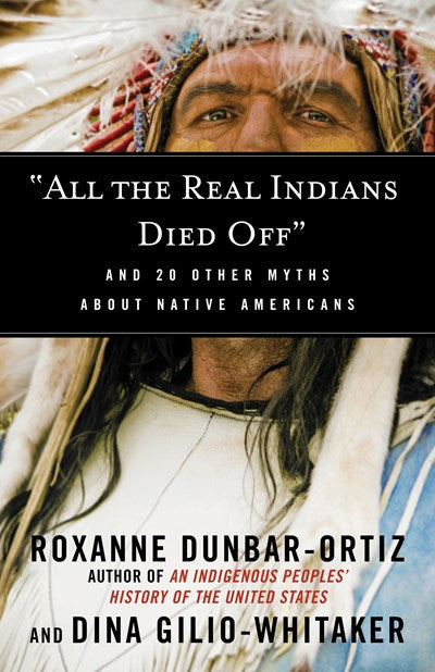 All the Real Indians Died Off: And 20 Other Myths About Native Americans