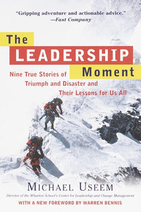 The Leadership Moment: Nine True Stories of Triumph and Disaster and Their Lessons for Us All