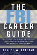 The FBI Career Guide: Inside Information on Getting Chosen for and Succeeding in One of the Toughest, Most Prestigious Jobs in the World