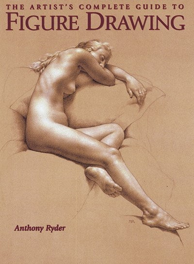 The Artist's Complete Guide to Figure Drawing: A Contemporary Perspective On the Classical Tradition