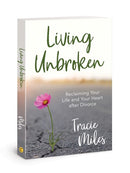 Living Unbroken: Reclaiming Your Life and Your Heart after Divorce