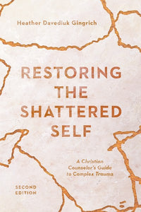 Restoring the Shattered Self: A Christian Counselor's Guide to Complex Trauma (Revised)