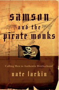 Samson and the Pirate Monks: Calling Men to Authentic Brotherhood