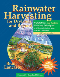 Rainwater Harvesting for Drylands and Beyond, Volume 1, 3rd Edition: Guiding Principles to Welcome Rain into Your Life and Landscape