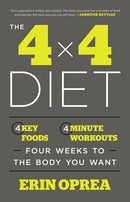 The 4 x 4 Diet: 4 Key Foods, 4-Minute Workouts, Four Weeks to the Body You Want