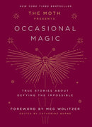 The Moth Presents: Occasional Magic : True Stories About Defying the Impossible