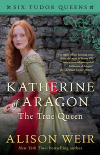 Katherine of Aragon, The True Queen: A Novel