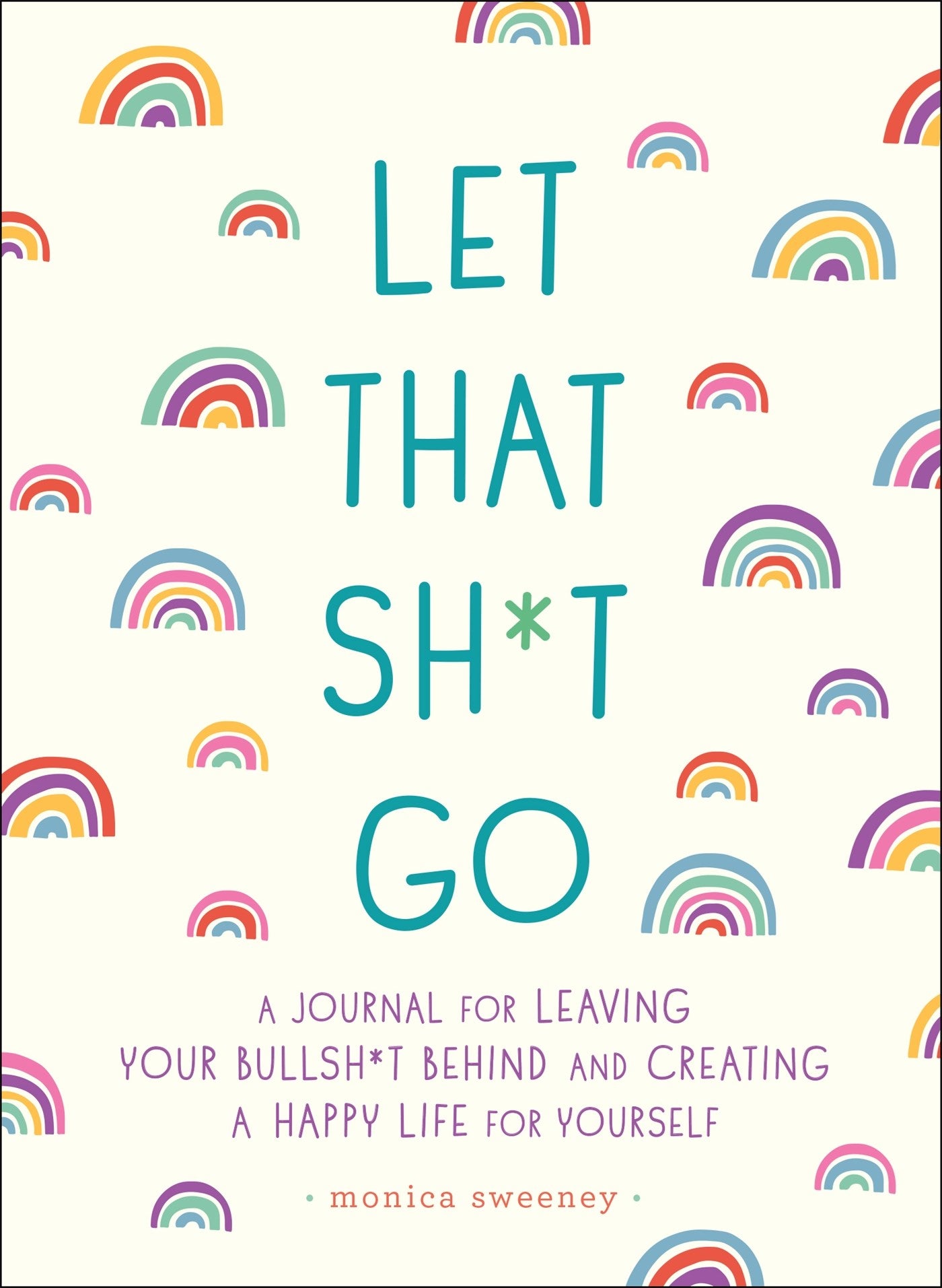 Let That Sh*t Go: A Journal for Leaving Your Bullsh*t Behind and Creating a Happy Life