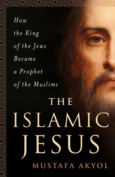 The Islamic Jesus: How the King of the Jews Became a Prophet of the Muslims