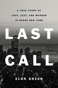 Last Call: A True Story of Love, Lust, and Murder in Queer New York