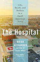 The Hospital: Life, Death, and Dollars in a Small American Town