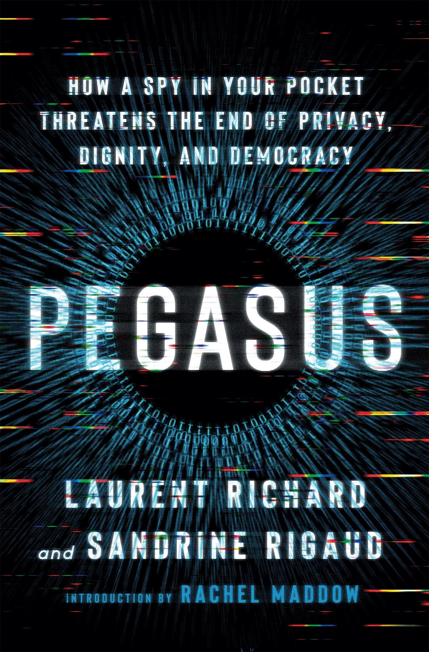 Pegasus: How a Spy in Your Pocket Threatens the End of Privacy, Dignity, and Democracy