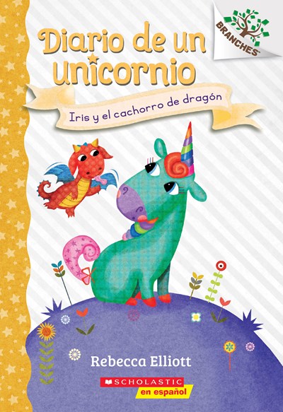 Diario de un Unicornio #2: Iris y el cachorro de dragón (Bo and the Dragon-Pup) : Un libro de la serie Branches