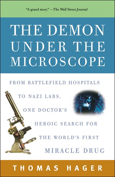 The Demon Under the Microscope: From Battlefield Hospitals to Nazi Labs, One Doctor's Heroic Search for the World's First Miracle Drug