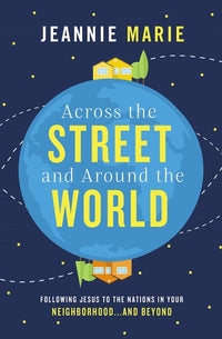 Across the Street and Around the World: Following Jesus to the Nations in Your Neighborhood…and Beyond