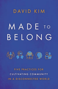 Made to Belong: Five Practices for Cultivating Community in a Disconnected World