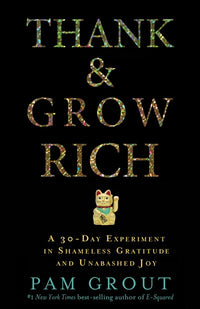 Thank & Grow Rich: A 30-Day Experiment in Shameless Gratitude and Unabashed Joy