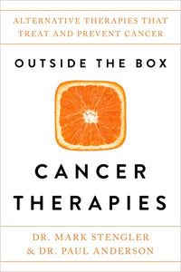 Outside the Box Cancer Therapies: Alternative Therapies That Treat and Prevent Cancer