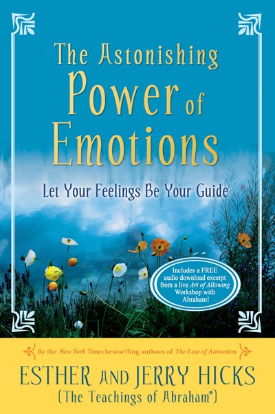 The Astonishing Power of Emotions: Let Your Feelings Be Your Guide