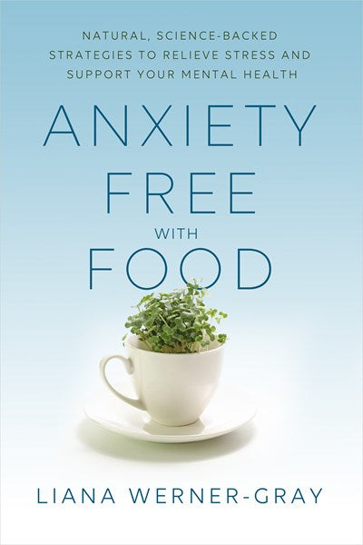 Anxiety-Free with Food: Natural, Science-Backed Strategies to Relieve Stress and Support Your Mental Health