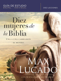 Diez mujeres de la Biblia: Una a una cambiaron el mundo