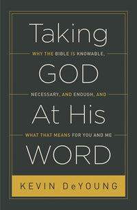 Taking God At His Word: Why the Bible Is Knowable, Necessary, and Enough, and What That Means for You and Me (Paperback Edition)