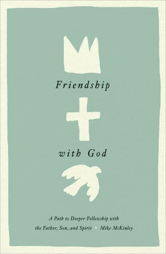 Friendship with God: A Path to Deeper Fellowship with the Father, Son, and Spirit