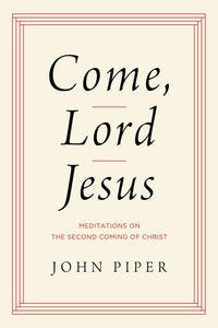 Come, Lord Jesus: Meditations on the Second Coming of Christ