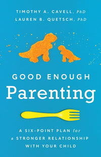 Good Enough Parenting: A Six-Point Plan for a Stronger Relationship With Your Child