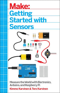 Getting Started with Sensors: Measure the World with Electronics, Arduino, and Raspberry Pi