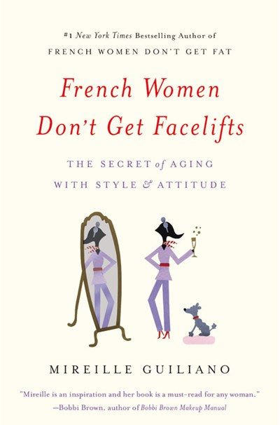 French Women Don't Get Facelifts: The Secret of Aging with Style & Attitude