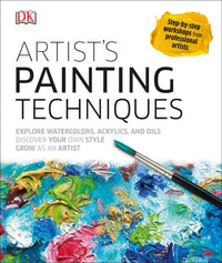 Artist's Painting Techniques: Explore Watercolors, Acrylics, and Oils; Discover Your Own Style; Grow as an Art