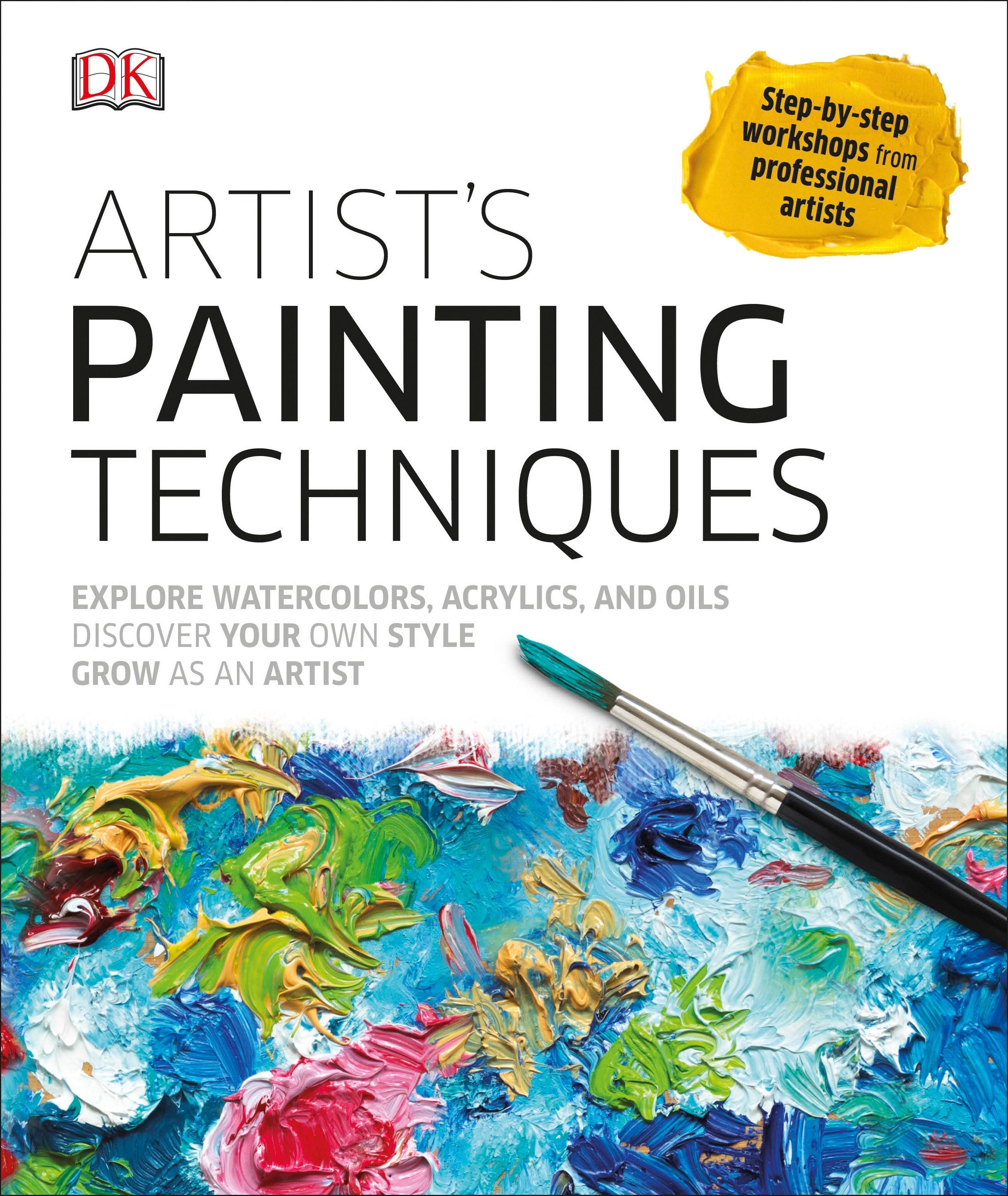 Artist's Painting Techniques: Explore Watercolors, Acrylics, and Oils; Discover Your Own Style; Grow as an Art