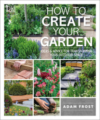 How to Create Your Garden: Ideas and Advice for Transforming Your Outdoor Space