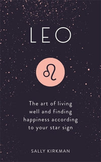 Leo: The Art of Living Well and Finding Happiness According to Your Star Sign