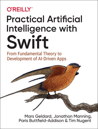 Practical Artificial Intelligence with Swift: From Fundamental Theory to Development of AI-Driven Apps