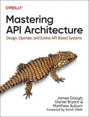 Mastering API Architecture: Design, Operate, and Evolve API-Based Systems