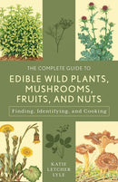 The Complete Guide to Edible Wild Plants, Mushrooms, Fruits, and Nuts: Finding, Identifying, and Cooking (3rd Edition)