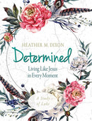 Determined - Women's Bible Study Participant Workbook: Living Like Jesus in Every Moment