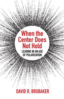 When the Center Does Not Hold: Leading in an Age of Polarization